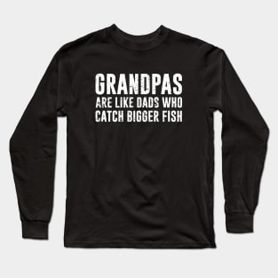 Grandpas are like dads who catch bigger fish Long Sleeve T-Shirt